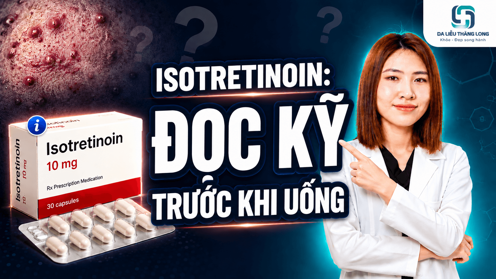 Thuốc uống Isotretinoin trong điều trị mụn: Những điều cần biết trước khi sử dụng